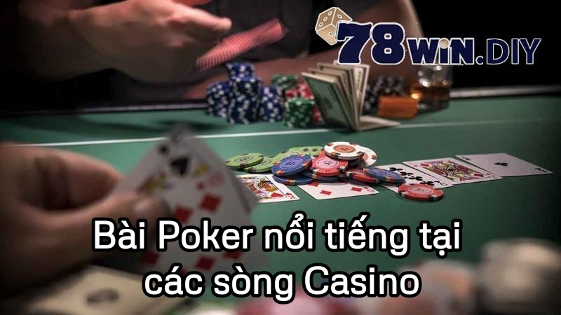 Bài Poker nổi tiếng tại các sòng casino