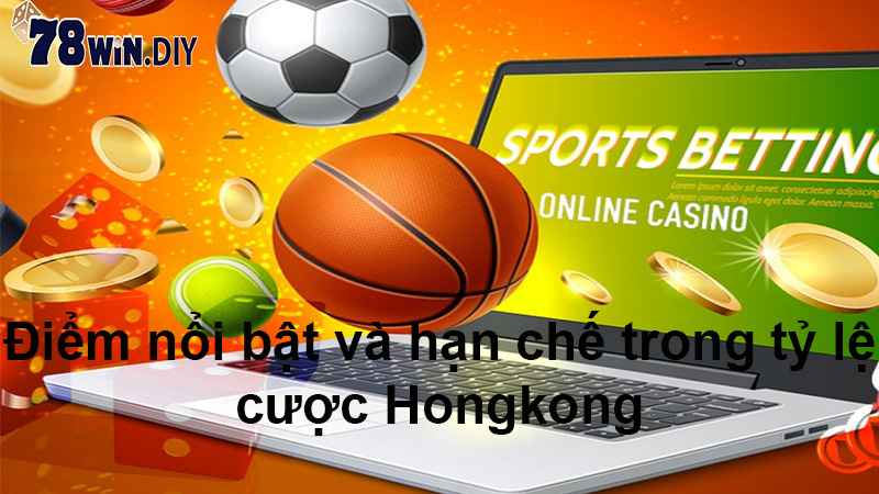 Điểm nổi bật và hạn chế trong tỷ lệ cược Hongkong