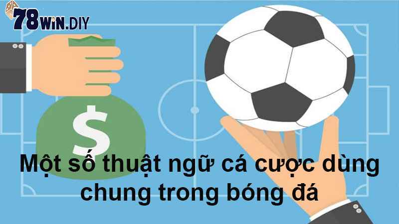 Một số thuật ngữ cá cược dùng chung trong bóng đá