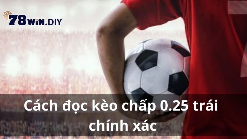 Cách đọc kèo chấp 0.25 trái