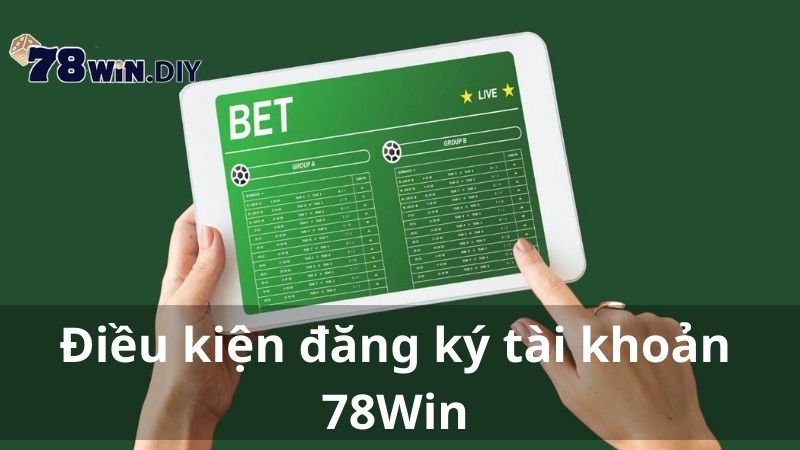 Điều kiện đăng ký tài khoản 78Win