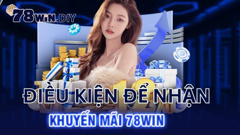 Điều kiện để nhận ưu đãi từ nhà cái 78win