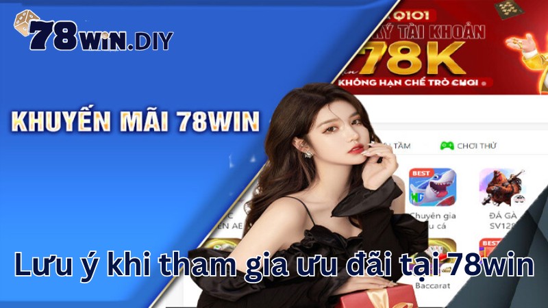 Lưu ý khi tham gia ưu đãi tại 78win