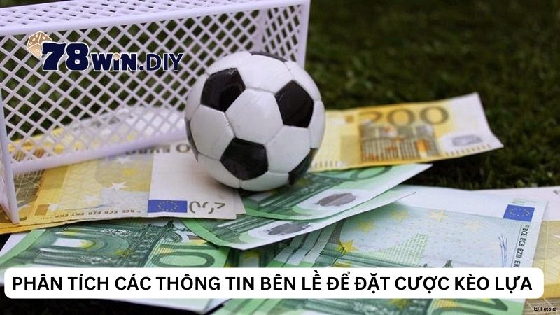 Phân tích các thông tin bên lề để đặt cược kèo lựa 