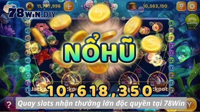 Quay slots nhận thưởng lớn độc quyền tại 78Win