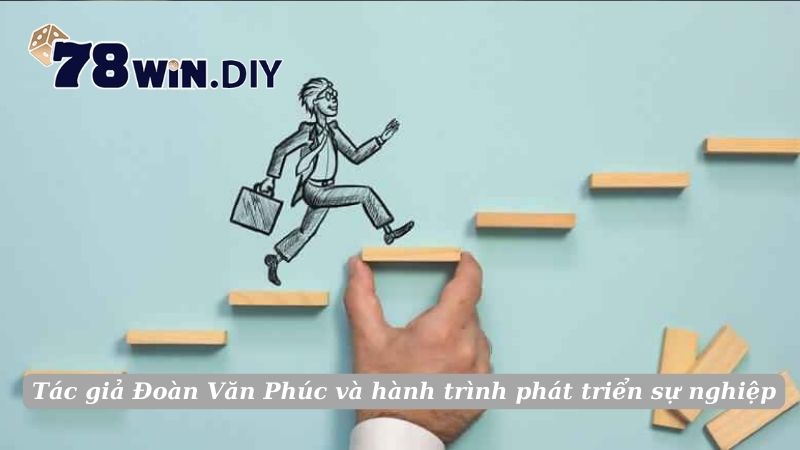 Tác giả Đoàn Văn Phúc và hành trình phát triển sự nghiệp