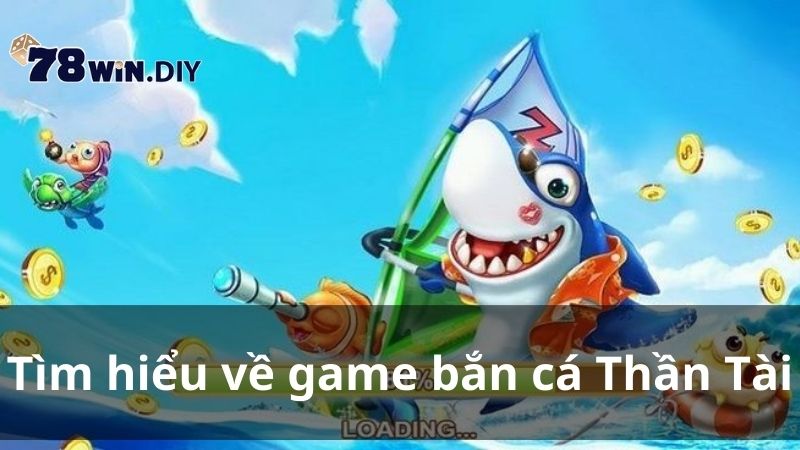 Tìm hiểu về game bắn cá Thần Tài