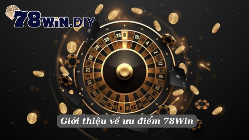 Giới thiệu về ưu điểm 78Win